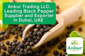 Ankur Trading LLC- Leading Black Pepper Supplier and Exporter in Dubai, UAE